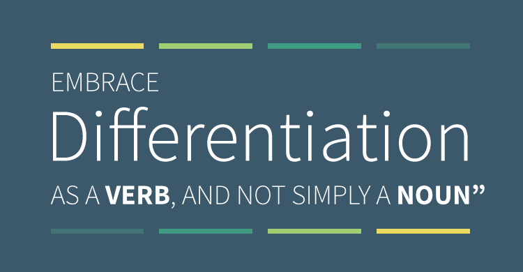 Embrace Differentiation as a verb, and not simply a noun.