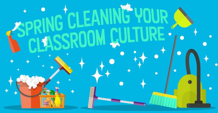 Spring Cleaning Your Classroom Culture