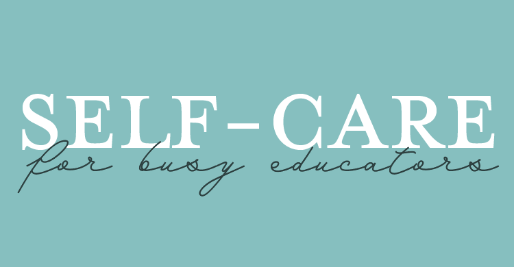 Self-Care for Busy Educators
