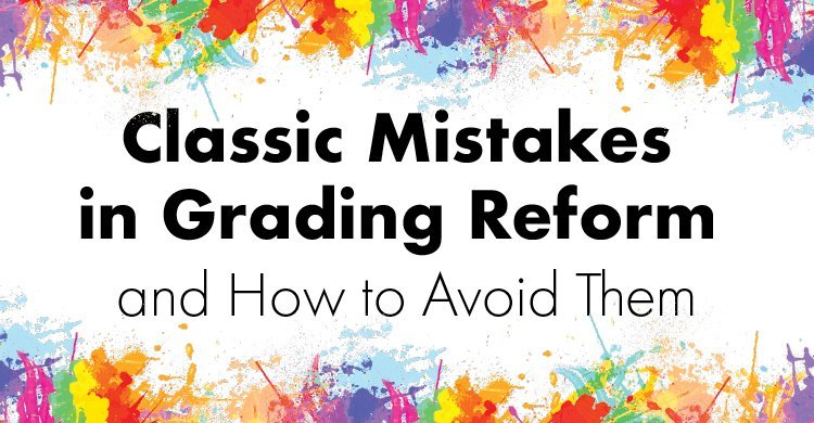 Classic Mistakes in Grading Reform, and How to Avoid Them