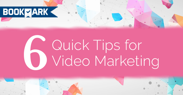 6 Quick Tips for Video Marketing