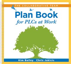 The Collaborative Team Plan Book for PLCs at Work®
By: Kim Bailey, Chris Jakicic