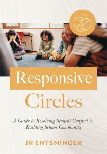 Responsive Circles: A Guide to Resolving Student Conflict and Building School Community by JR Entsminger; children sitting in a circle, addressing student conflict and school community building.